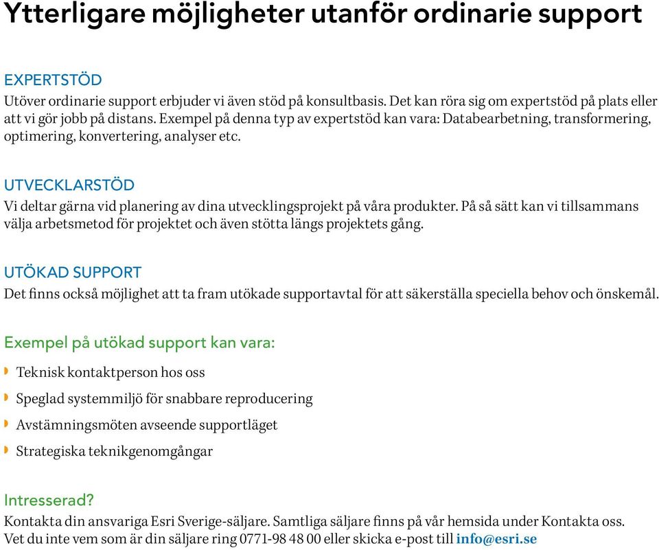 UTVECKLARSTÖD Vi deltar gärna vid planering av dina utvecklingsprojekt på våra produkter. På så sätt kan vi tillsammans välja arbetsmetod för projektet och även stötta längs projektets gång.