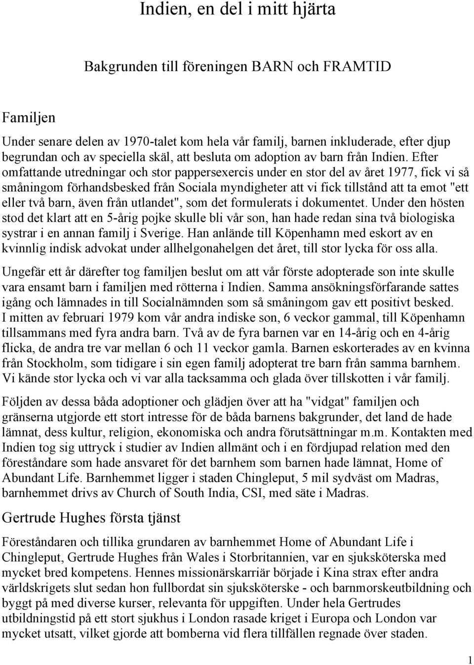 Efter omfattande utredningar och stor pappersexercis under en stor del av året 1977, fick vi så småningom förhandsbesked från Sociala myndigheter att vi fick tillstånd att ta emot "ett eller två