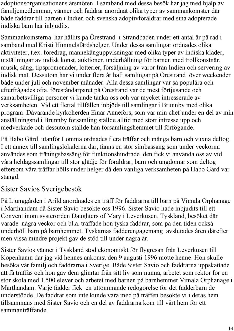 adopterade indiska barn har inbjudits. Sammankomsterna har hållits på Örestrand i Strandbaden under ett antal år på rad i samband med Kristi Himmelsfärdshelger.