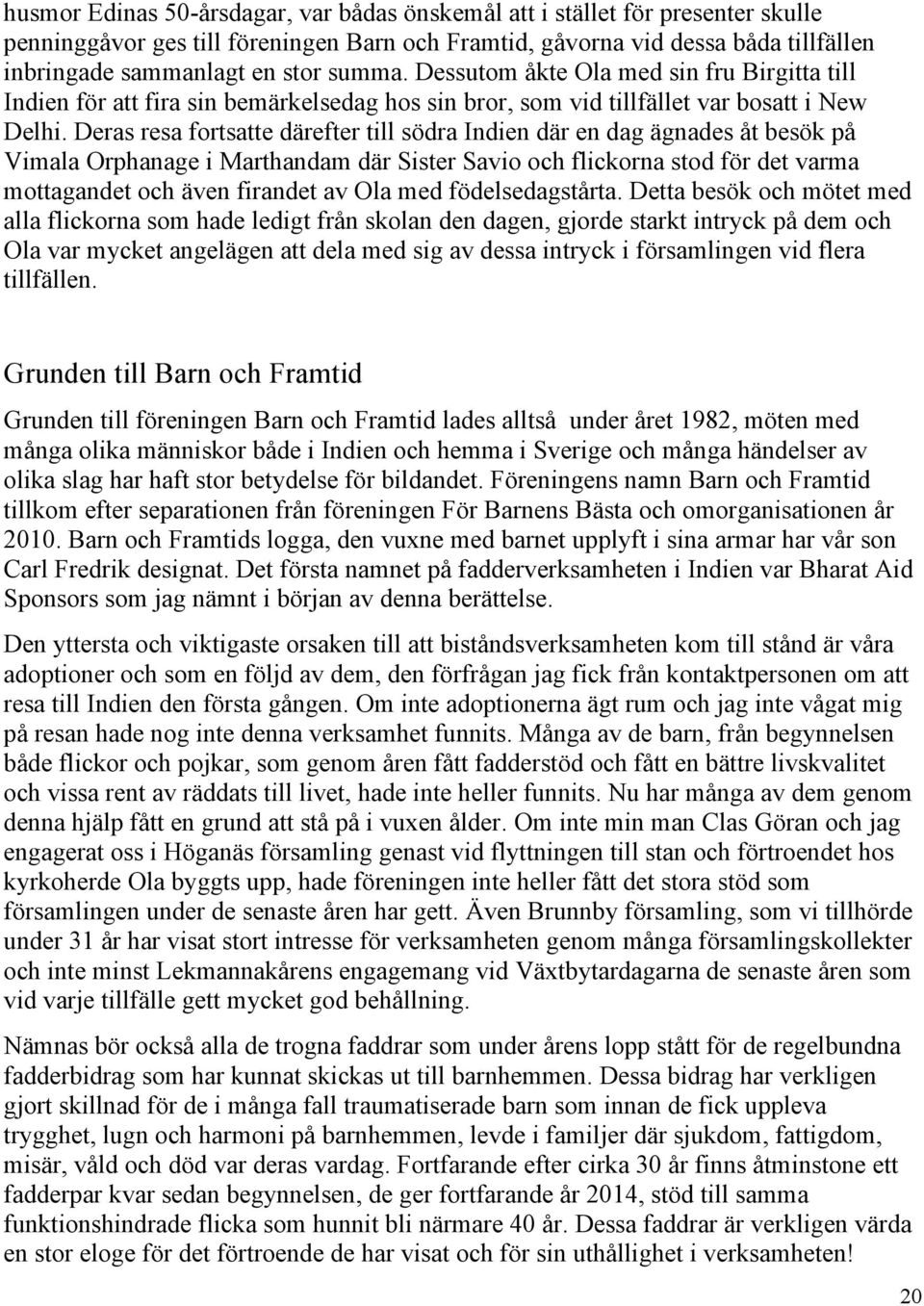 Deras resa fortsatte därefter till södra Indien där en dag ägnades åt besök på Vimala Orphanage i Marthandam där Sister Savio och flickorna stod för det varma mottagandet och även firandet av Ola med