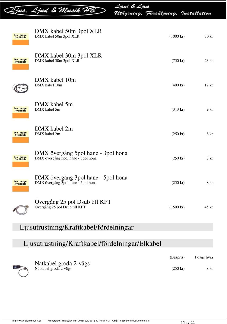 DMX övergång 3pol hane - 5pol hona DMX övergång 3pol hane - 5pol hona (250 kr) 8 kr Övergång 25 pol Dsub till KPT Övergång 25 pol Dsub till KPT (1500 kr) 45 kr