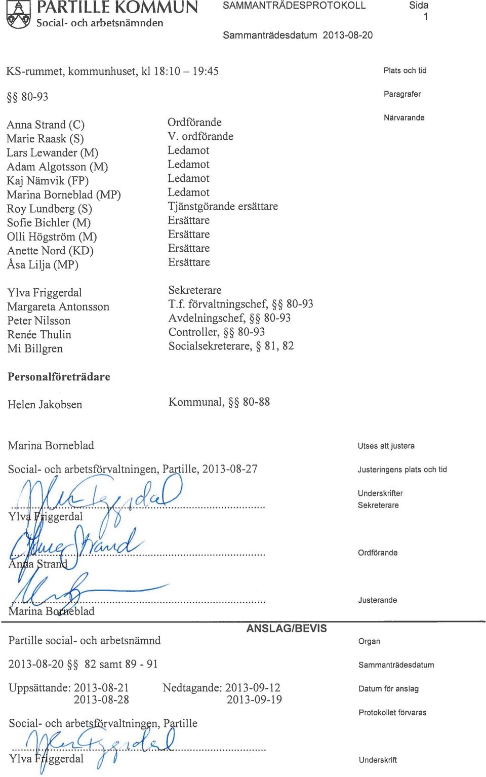 Antonsson Peter Nilsson Renée Thulin Mi Billgren Ordförande V. ordförande Ledamot Ledamot Ledamot Ledamot Tjänstgörande ersättare Sekreterare Tf.