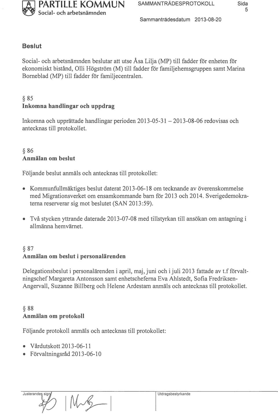 familj ehemsgruppen samt Marina Borneblad (MP) till fadder för familj ecentralen. 85 Inkomna handlingar och uppdrag Inkomna och upprättade handlingar perioden 2013-05-3 1 antecknas till protokollet.