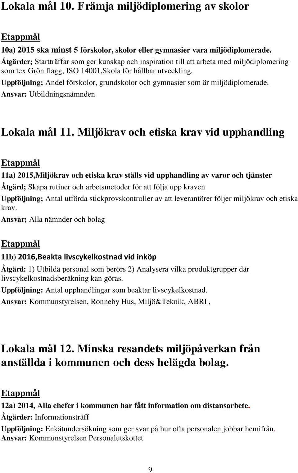 Uppföljning; Andel förskolor, grundskolor och gymnasier som är miljödiplomerade. Ansvar: Utbildningsnämnden Lokala mål 11.