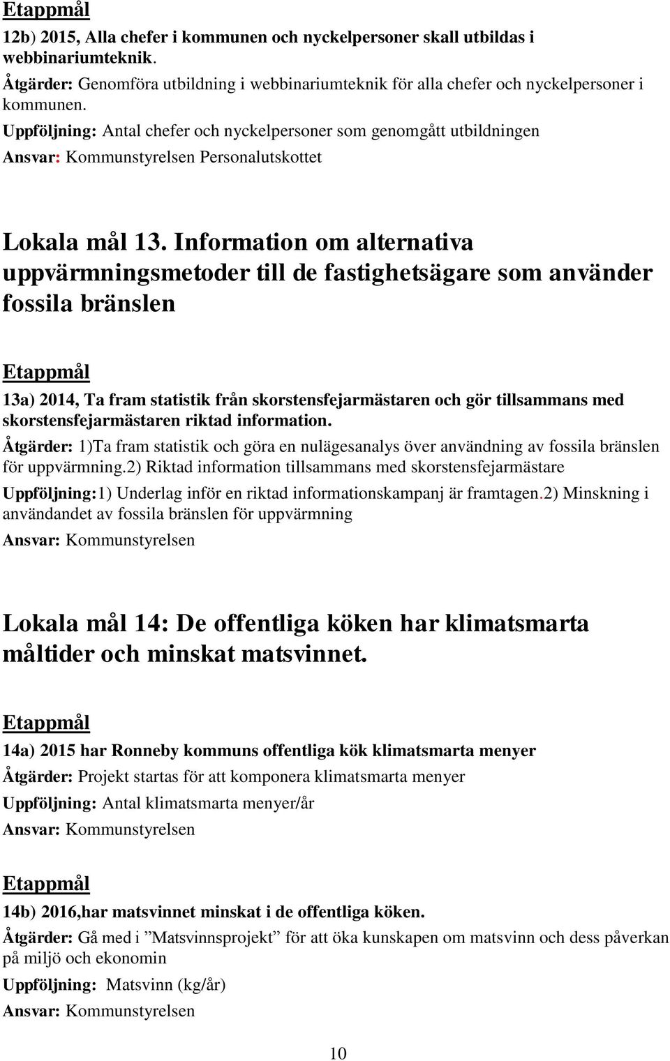 Information om alternativa uppvärmningsmetoder till de fastighetsägare som använder fossila bränslen 13a) 2014, Ta fram statistik från skorstensfejarmästaren och gör tillsammans med