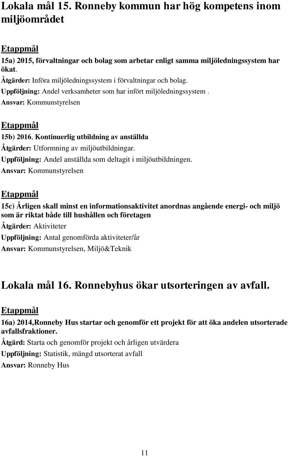 15b) 2016, Kontinuerlig utbildning av anställda Åtgärder: Utformning av miljöutbildningar. Uppföljning: Andel anställda som deltagit i miljöutbildningen.