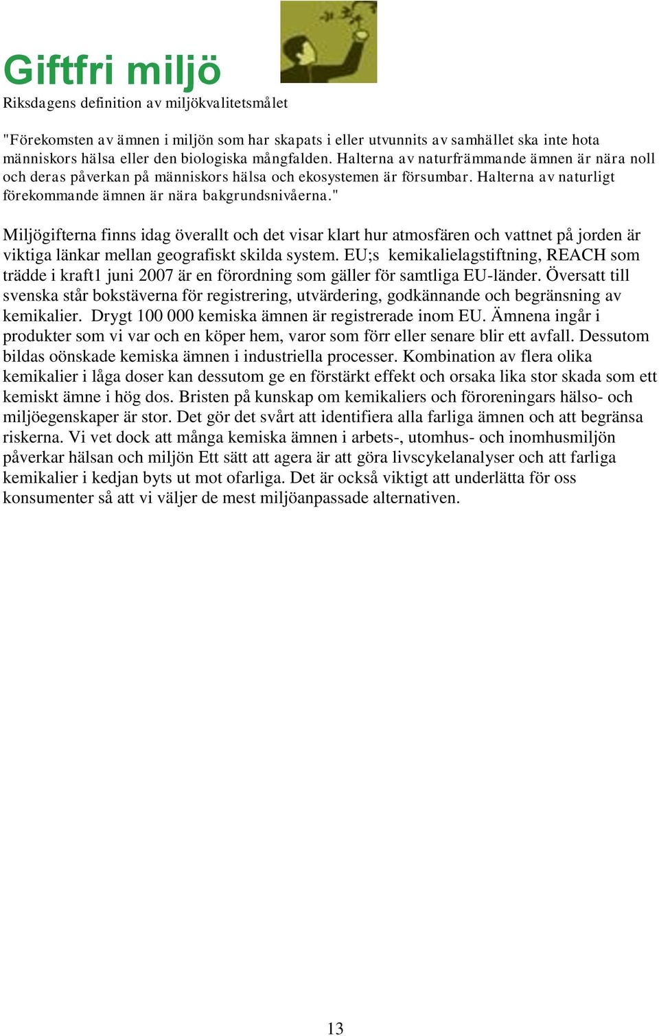 " Miljögifterna finns idag överallt och det visar klart hur atmosfären och vattnet på jorden är viktiga länkar mellan geografiskt skilda system.