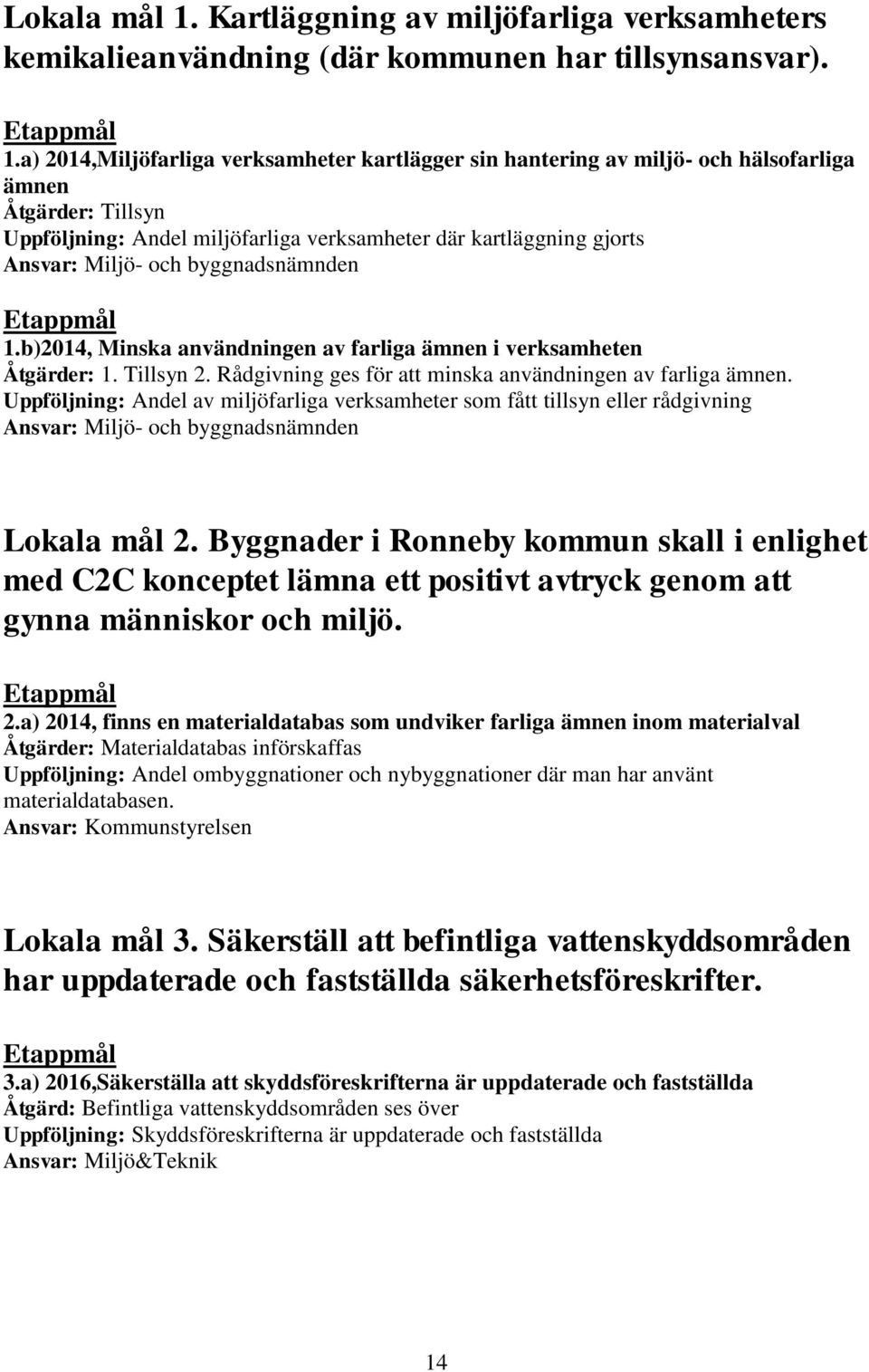 a) 2014,Miljöfarliga verksamheter kartlägger sin hantering av miljö- och hälsofarliga ämnen Åtgärder: Tillsyn Uppföljning: Andel miljöfarliga verksamheter där kartläggning gjorts Ansvar: Miljö- och