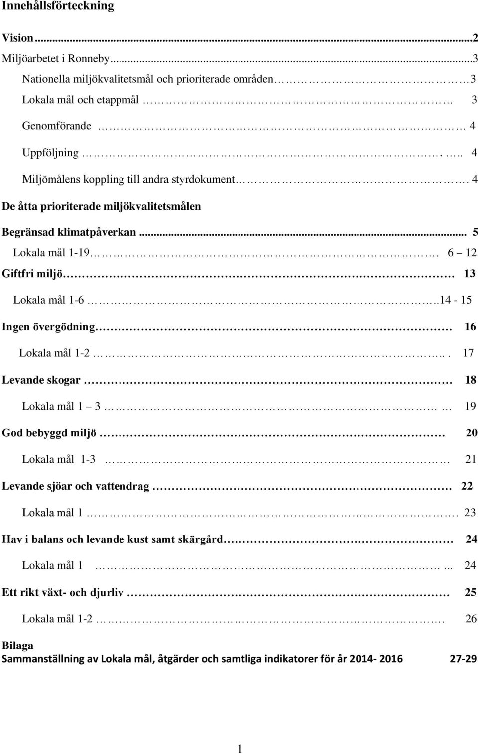 .14-15 Ingen övergödning 16 Lokala mål 1-2... 17 Levande skogar 18 Lokala mål 1 3 19 God bebyggd miljö 20 Lokala mål 1-3 21 Levande sjöar och vattendrag 22 Lokala mål 1.