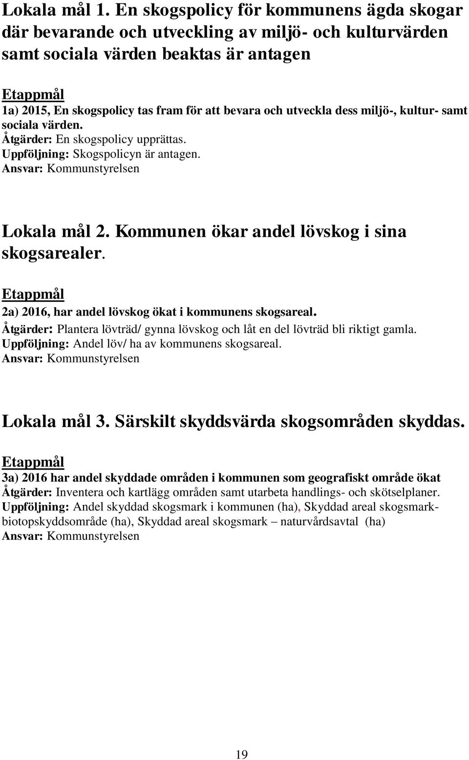 dess miljö-, kultur- samt sociala värden. Åtgärder: En skogspolicy upprättas. Uppföljning: Skogspolicyn är antagen. Lokala mål 2. Kommunen ökar andel lövskog i sina skogsarealer.