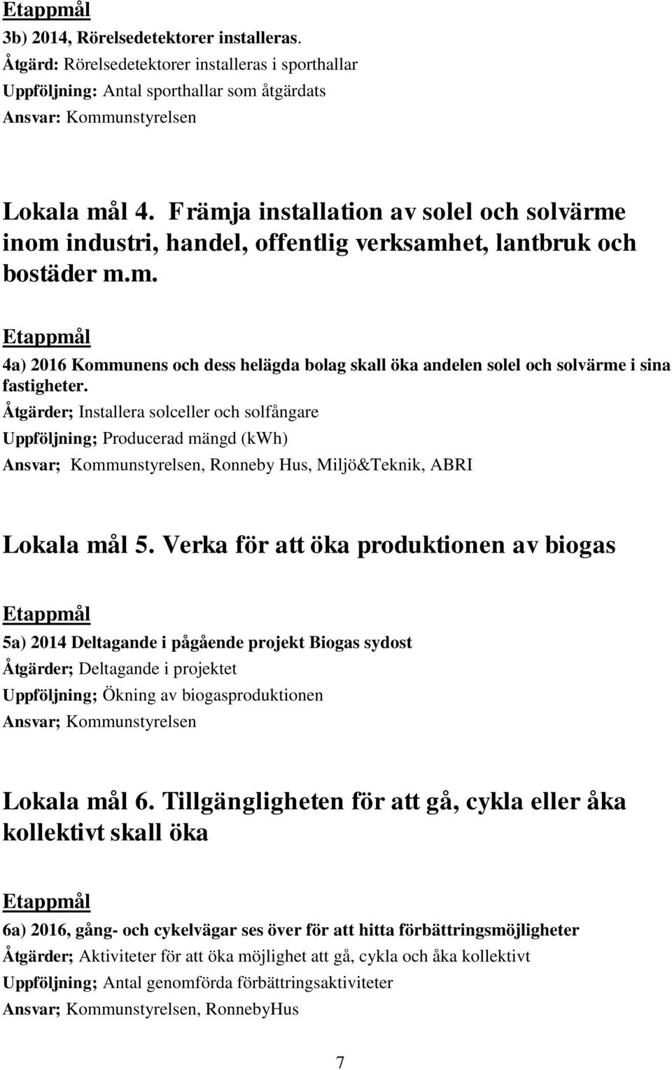 Åtgärder; Installera solceller och solfångare Uppföljning; Producerad mängd (kwh) Ansvar; Kommunstyrelsen, Ronneby Hus, Miljö&Teknik, ABRI Lokala mål 5.