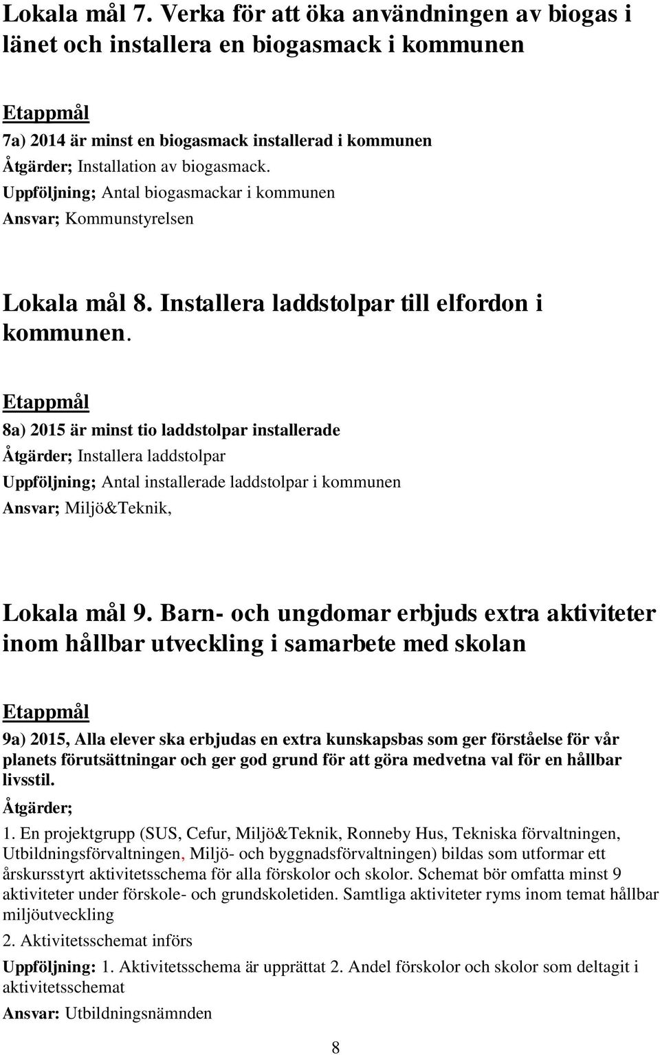 8a) 2015 är minst tio laddstolpar installerade Åtgärder; Installera laddstolpar Uppföljning; Antal installerade laddstolpar i kommunen Ansvar; Miljö&Teknik, Lokala mål 9.