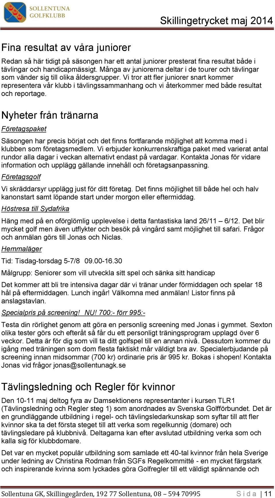 Vi tror att fler juniorer snart kommer representera vår klubb i tävlingssammanhang och vi återkommer med både resultat och reportage.