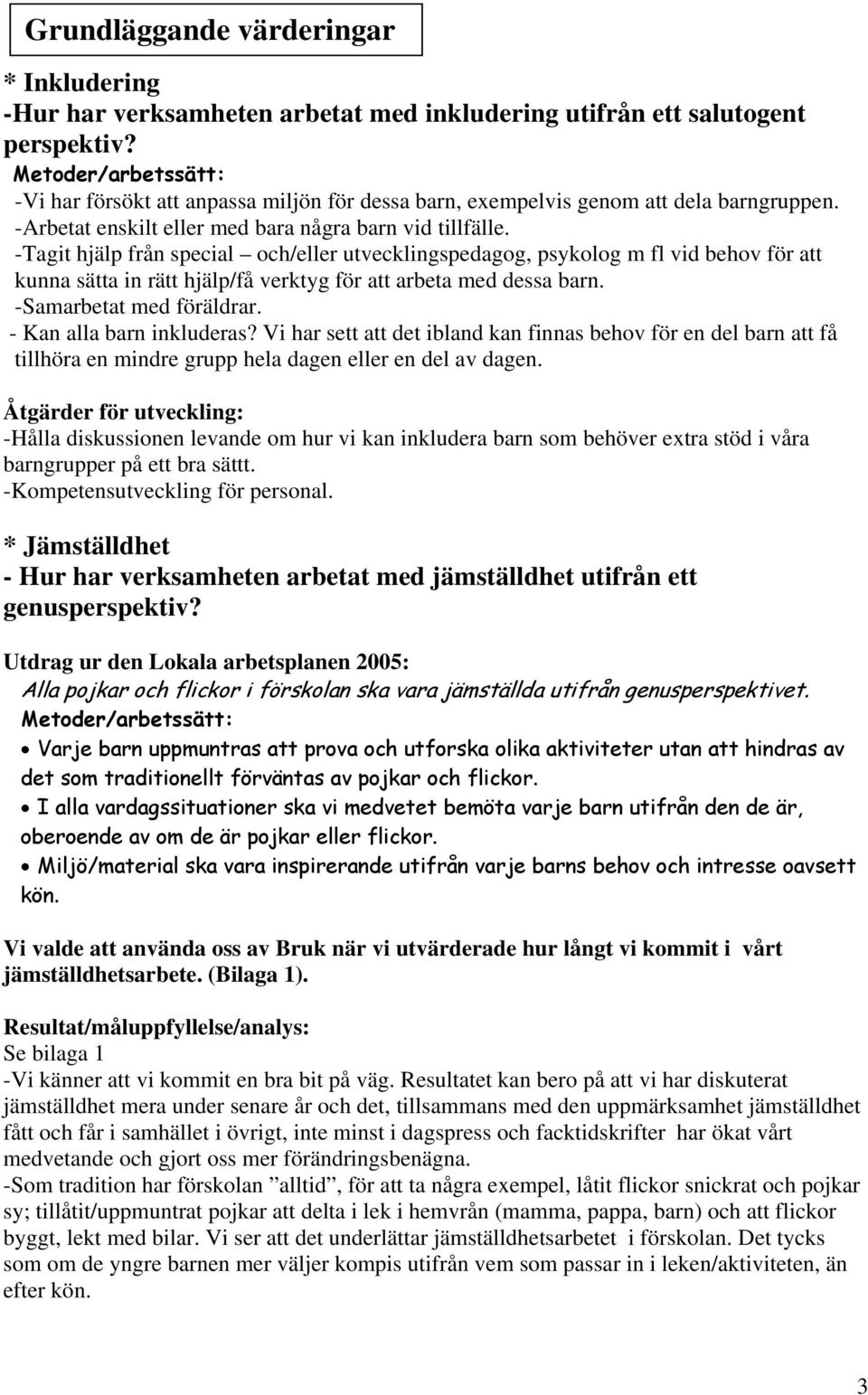 -Tagit hjälp från special och/eller utvecklingspedagog, psykolog m fl vid behov för att kunna sätta in rätt hjälp/få verktyg för att arbeta med dessa barn. -Samarbetat med föräldrar.