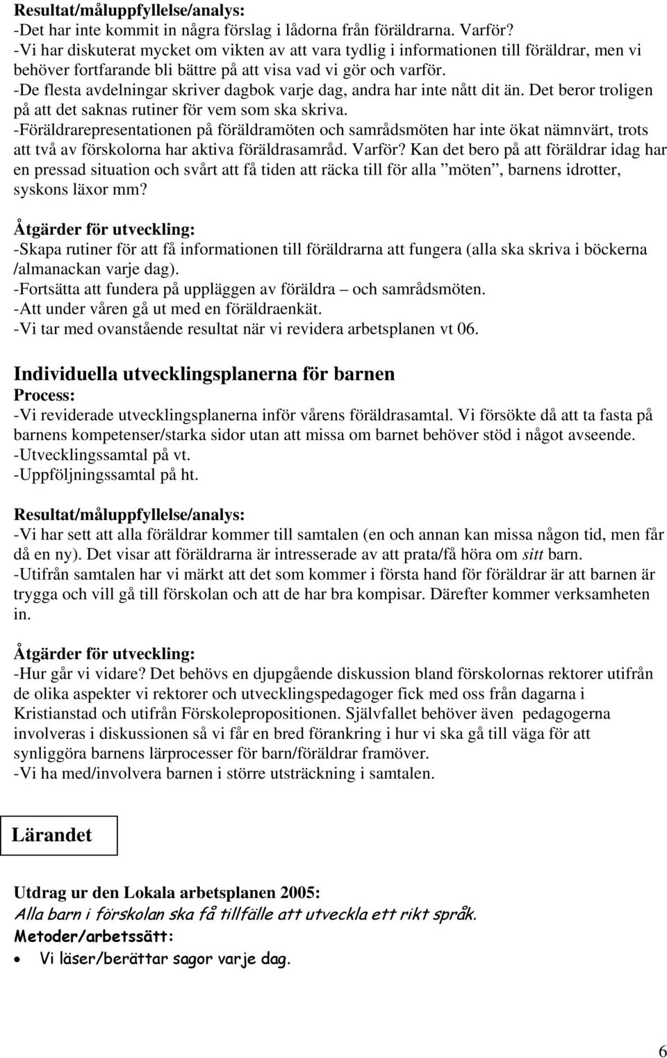 -De flesta avdelningar skriver dagbok varje dag, andra har inte nått dit än. Det beror troligen på att det saknas rutiner för vem som ska skriva.