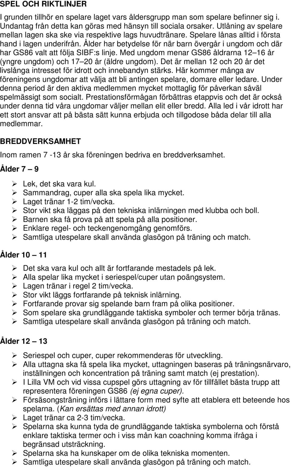 Ålder har betydelse för när barn övergår i ungdom och där har GS86 valt att följa SIBF:s linje. Med ungdom menar GS86 åldrarna 12 16 år (yngre ungdom) och 17 20 år (äldre ungdom).