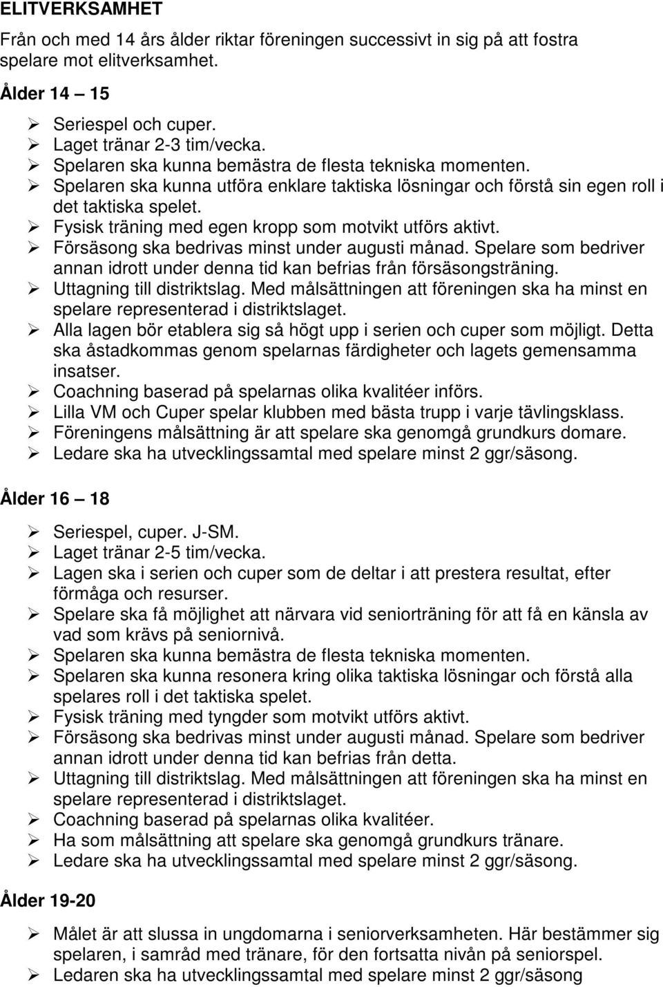 Fysisk träning med egen kropp som motvikt utförs aktivt. Försäsong ska bedrivas minst under augusti månad. Spelare som bedriver annan idrott under denna tid kan befrias från försäsongsträning.