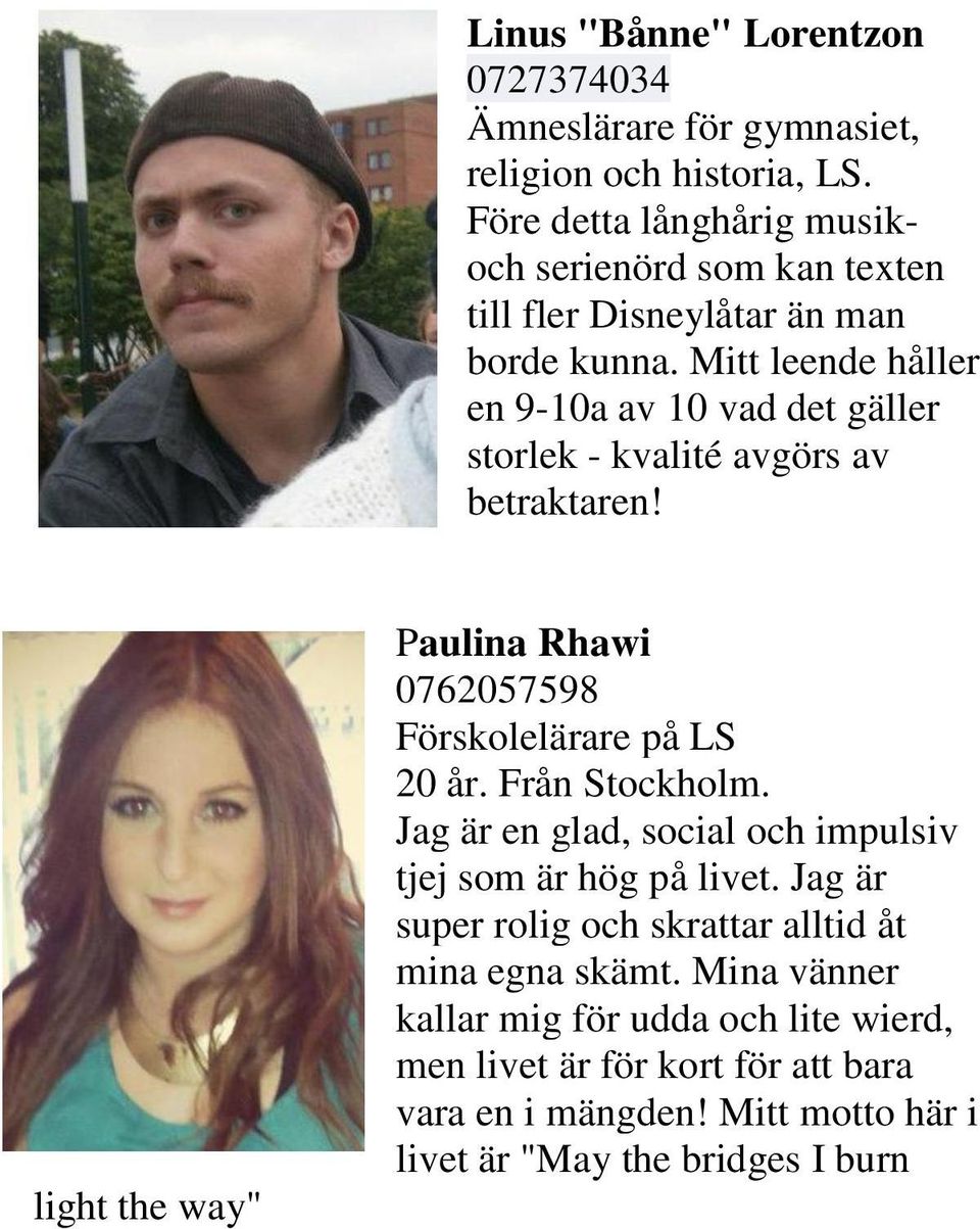 Mitt leende håller en 9-10a av 10 vad det gäller storlek - kvalité avgörs av betraktaren! light the way" Paulina Rhawi 0762057598 Förskolelärare på LS 20 år.