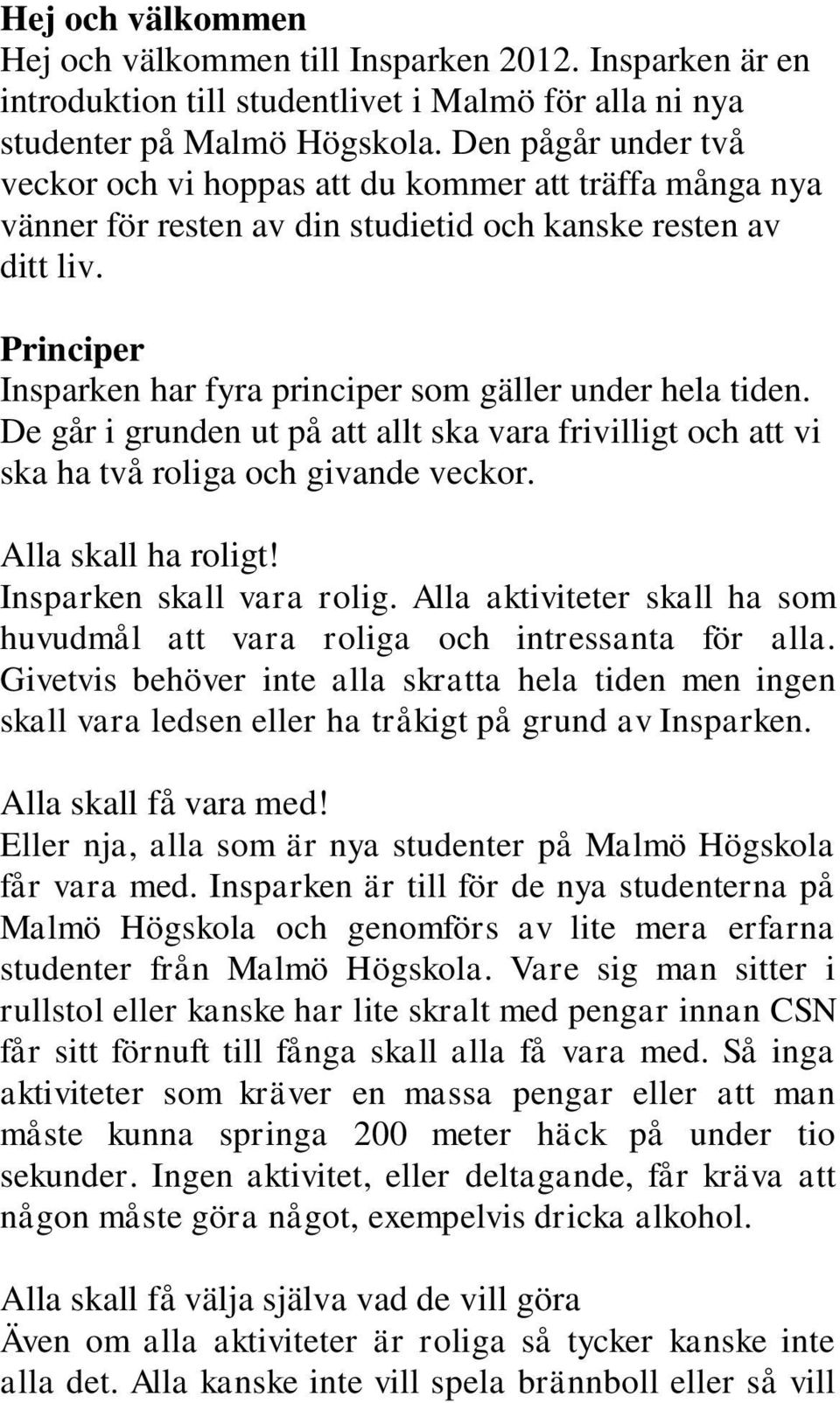 Principer Insparken har fyra principer som gäller under hela tiden. De går i grunden ut på att allt ska vara frivilligt och att vi ska ha två roliga och givande veckor. Alla skall ha roligt!