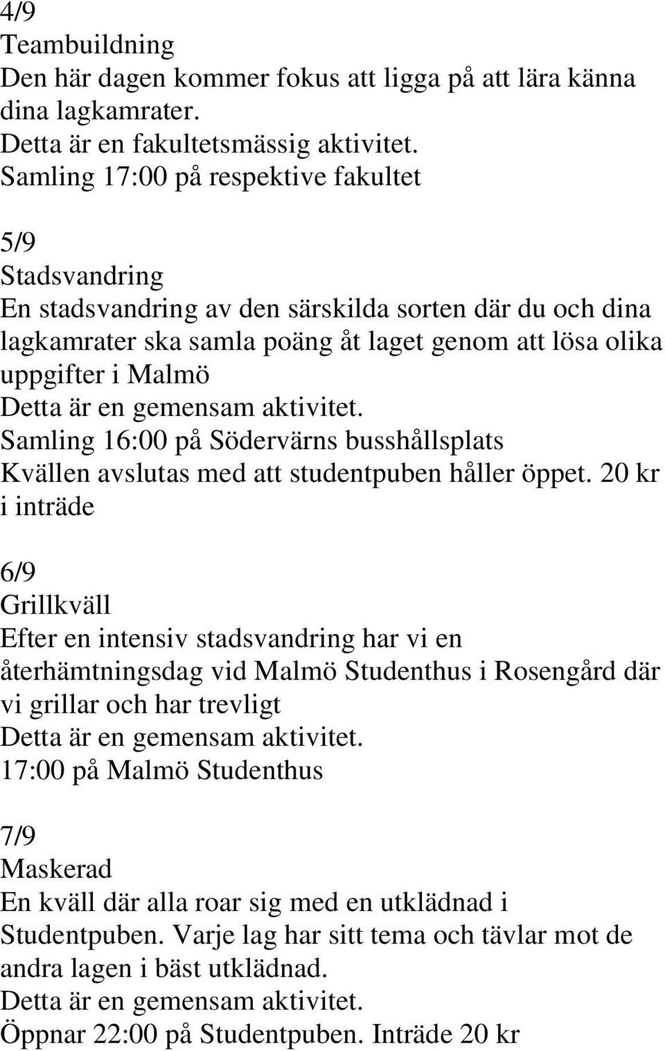 gemensam aktivitet. Samling 16:00 på Södervärns busshållsplats Kvällen avslutas med att studentpuben håller öppet.