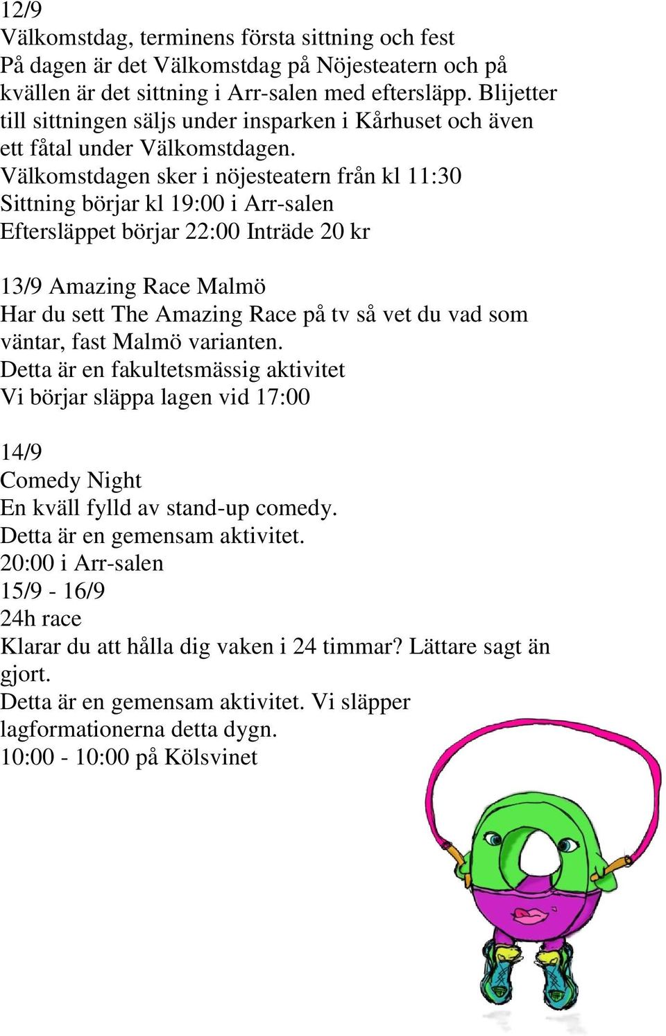 Välkomstdagen sker i nöjesteatern från kl 11:30 Sittning börjar kl 19:00 i Arr-salen Eftersläppet börjar 22:00 Inträde 20 kr 13/9 Amazing Race Malmö Har du sett The Amazing Race på tv så vet du vad