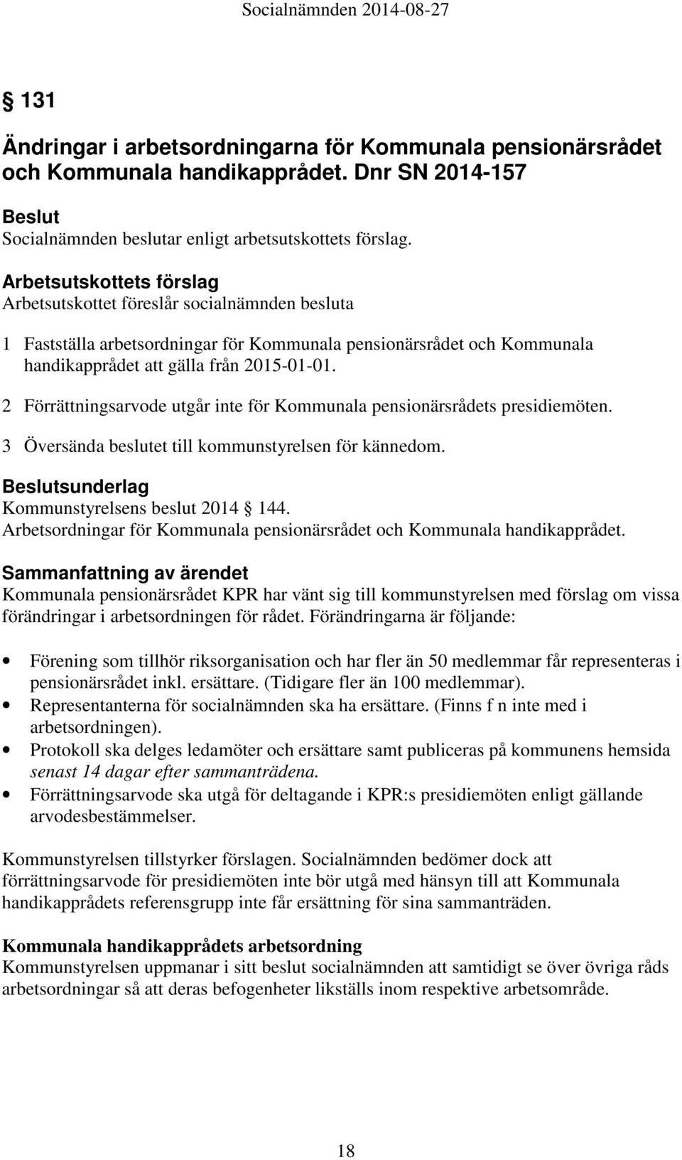 2 Förrättningsarvode utgår inte för Kommunala pensionärsrådets presidiemöten. 3 Översända beslutet till kommunstyrelsen för kännedom. Beslutsunderlag Kommunstyrelsens beslut 2014 144.