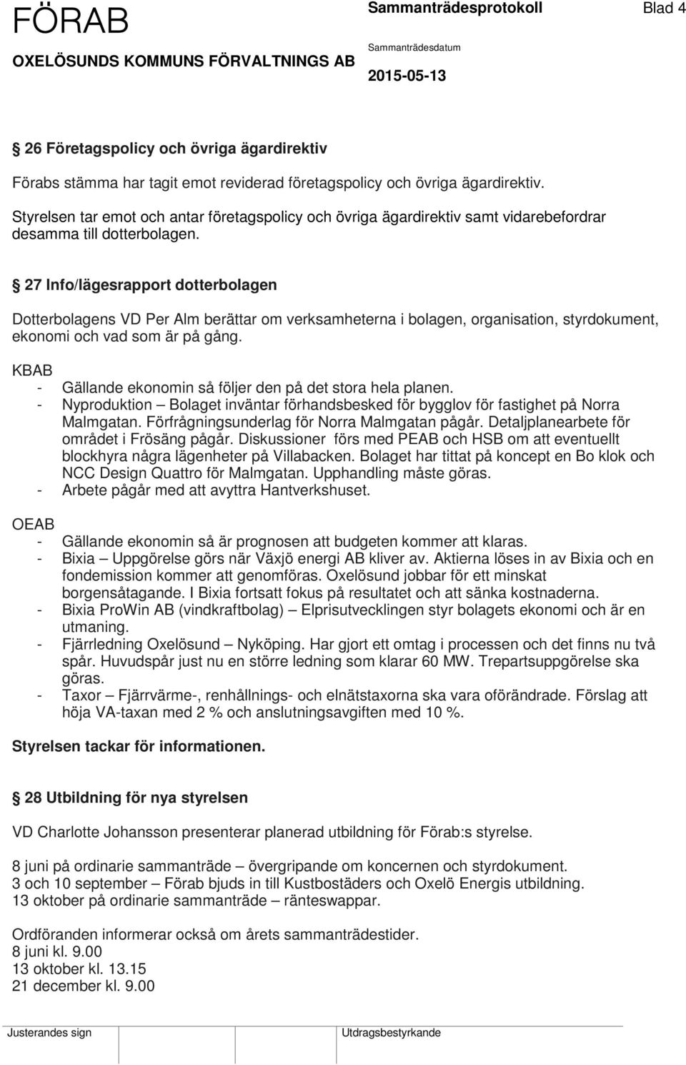 27 Info/lägesrapport dotterbolagen Dotterbolagens VD Per Alm berättar om verksamheterna i bolagen, organisation, styrdokument, ekonomi och vad som är på gång.