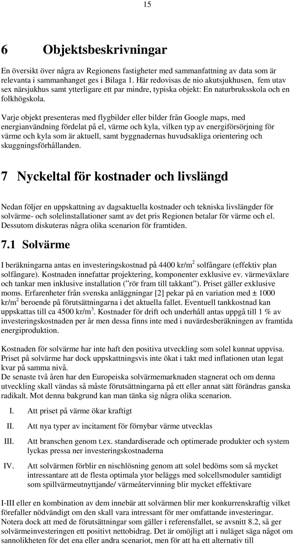 Varje objekt presenteras med flygbilder eller bilder från Google maps, med energianvändning fördelat på el, värme och kyla, vilken typ av energiförsörjning för värme och kyla som är aktuell, samt