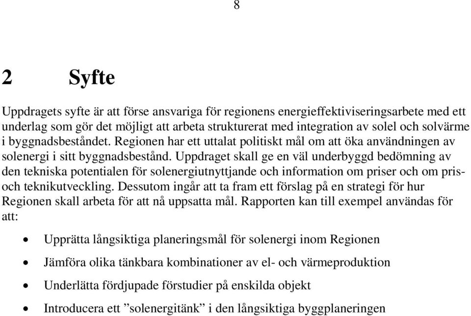 Uppdraget skall ge en väl underbyggd bedömning av den tekniska potentialen för solenergiutnyttjande och information om priser och om prisoch teknikutveckling.