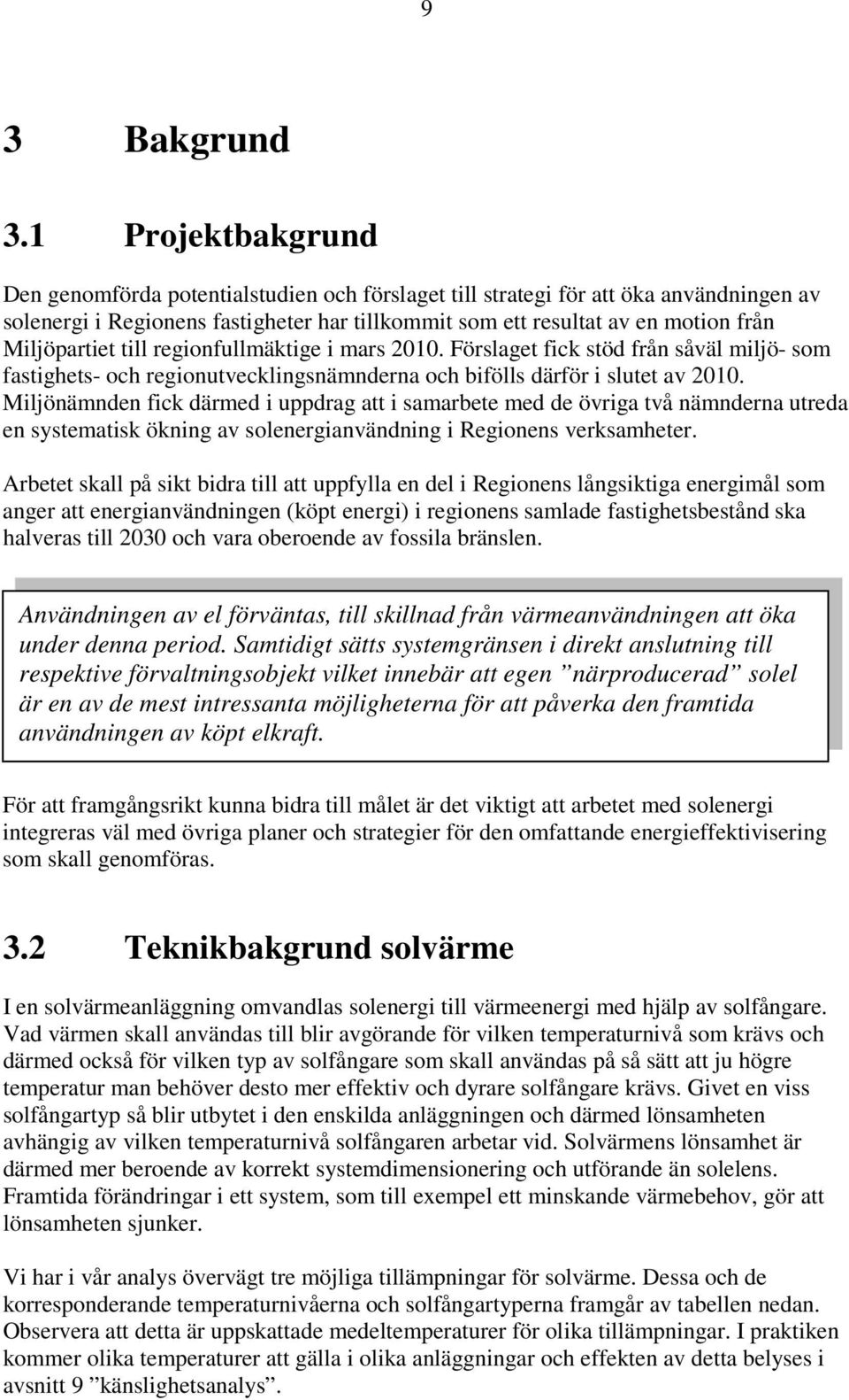 Miljöpartiet till regionfullmäktige i mars 2010. Förslaget fick stöd från såväl miljö- som fastighets- och regionutvecklingsnämnderna och bifölls därför i slutet av 2010.