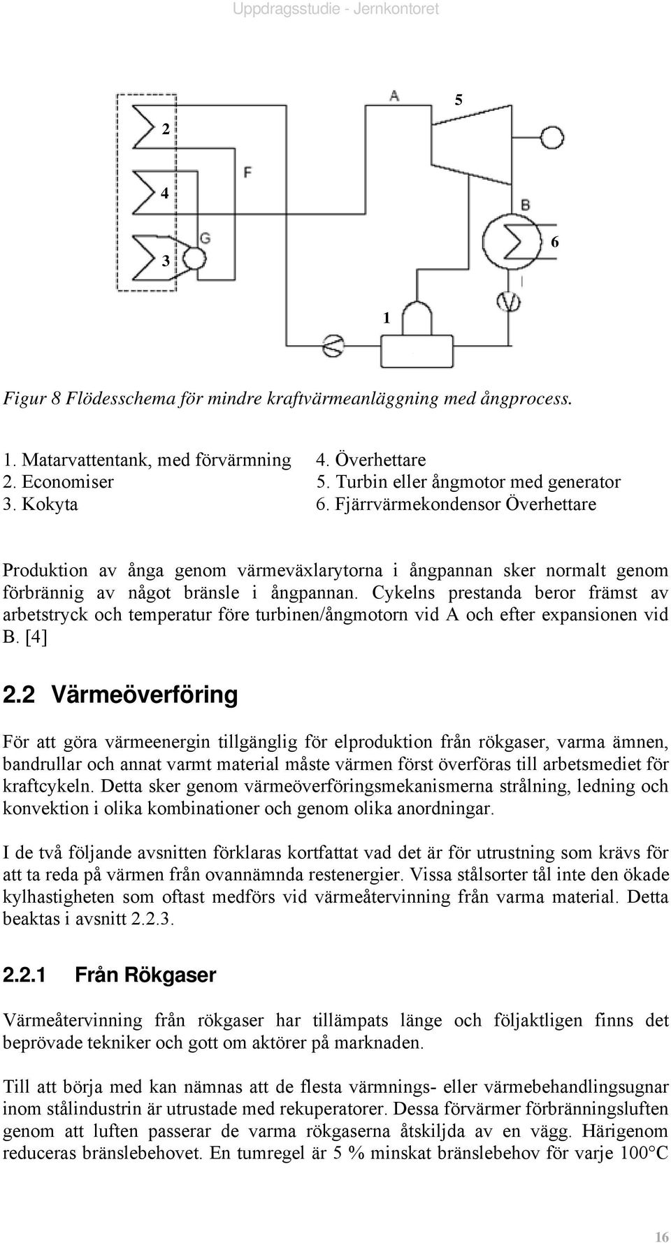 Cykelns prestanda beror främst av arbetstryck och temperatur före turbinen/ångmotorn vid A och efter expansionen vid B. [4] 2.