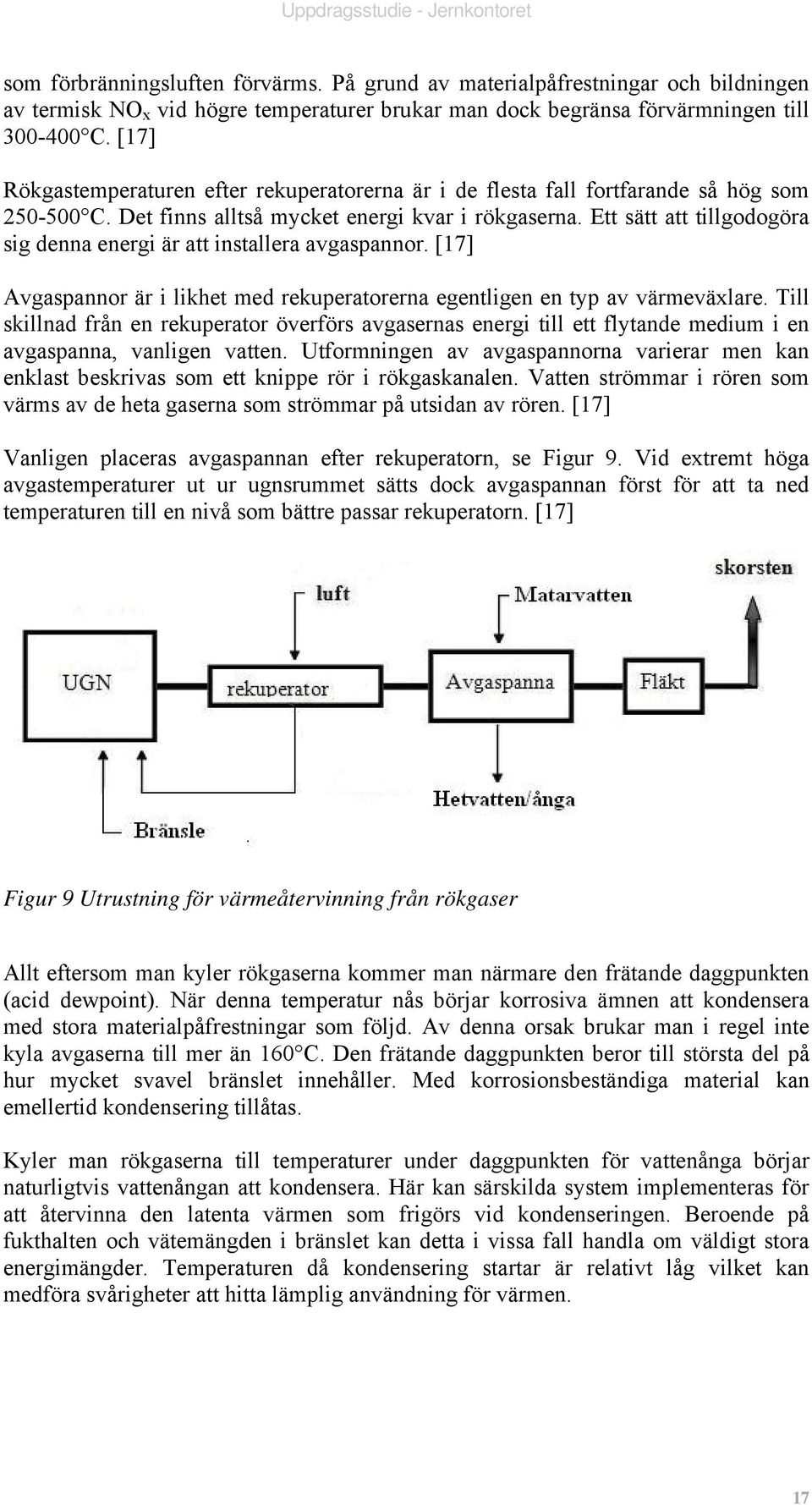 Ett sätt att tillgodogöra sig denna energi är att installera avgaspannor. [17] Avgaspannor är i likhet med rekuperatorerna egentligen en typ av värmeväxlare.