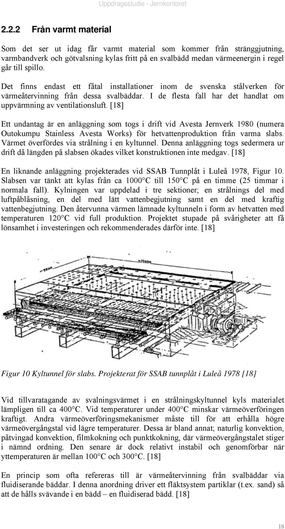 [18] Ett undantag är en anläggning som togs i drift vid Avesta Jernverk 1980 (numera Outokumpu Stainless Avesta Works) för hetvattenproduktion från varma slabs.