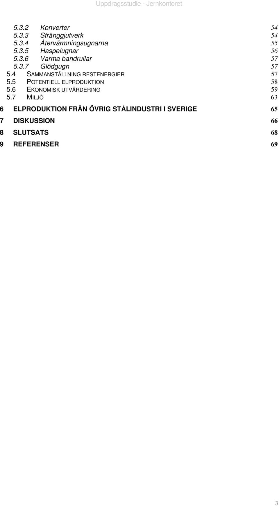 5 POTENTIELL ELPRODUKTION 58 5.6 EKONOMISK UTVÄRDERING 59 5.