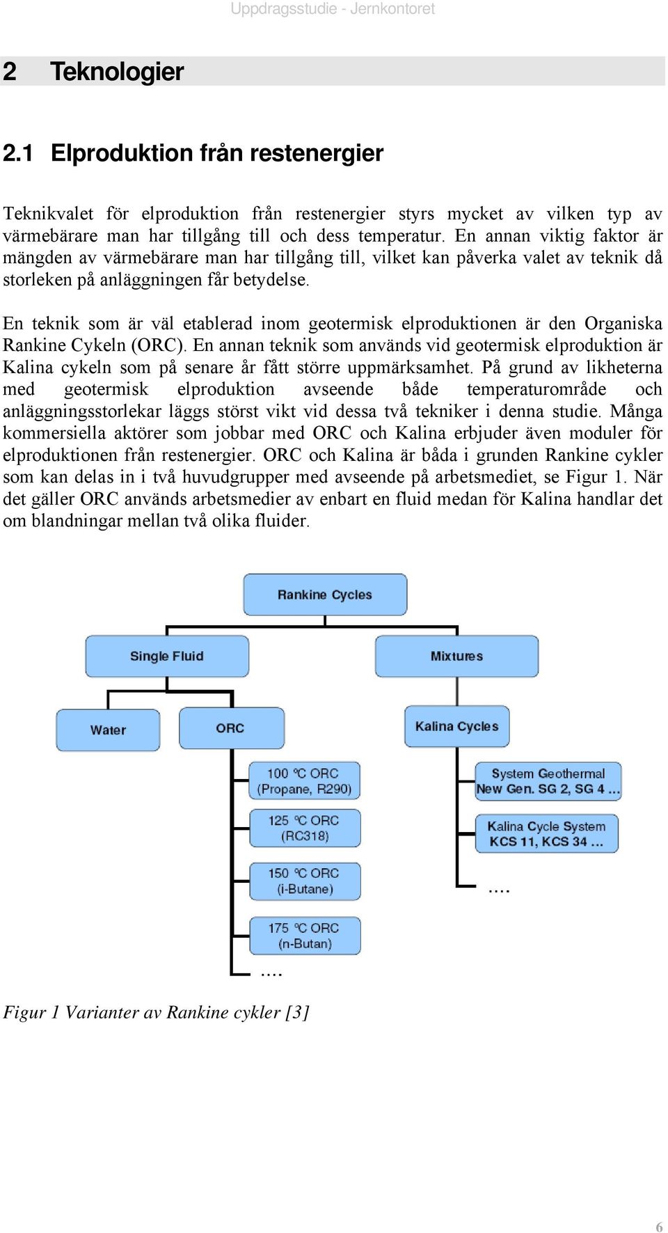 En teknik som är väl etablerad inom geotermisk elproduktionen är den Organiska Rankine Cykeln (ORC).