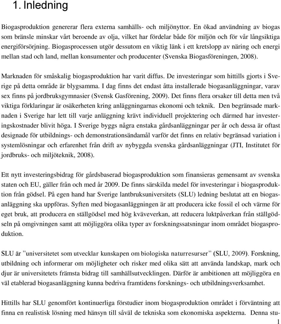 Biogasprocessen utgör dessutom en viktig länk i ett kretslopp av näring och energi mellan stad och land, mellan konsumenter och producenter (Svenska Biogasföreningen, 2008).