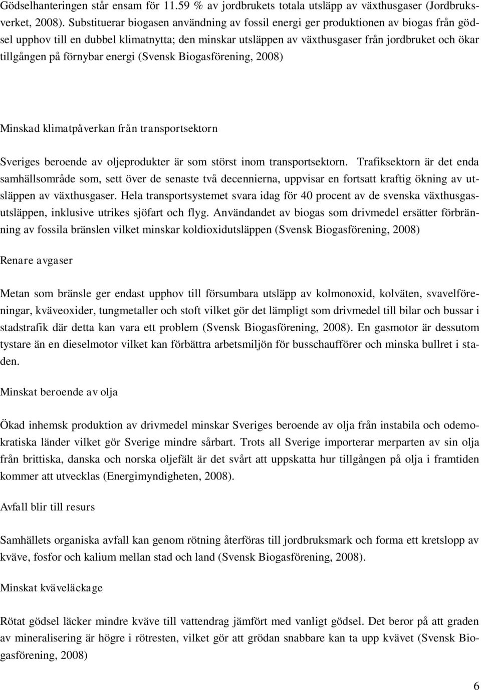 på förnybar energi (Svensk Biogasförening, 2008) Minskad klimatpåverkan från transportsektorn Sveriges beroende av oljeprodukter är som störst inom transportsektorn.