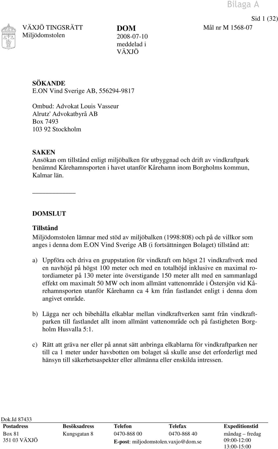 benämnd Kårehamnsporten i havet utanför Kårehamn inom Borgholms kommun, Kalmar län. DOMSLUT Tillstånd lämnar med stöd av miljöbalken (1998:808) och på de villkor som anges i denna dom E.