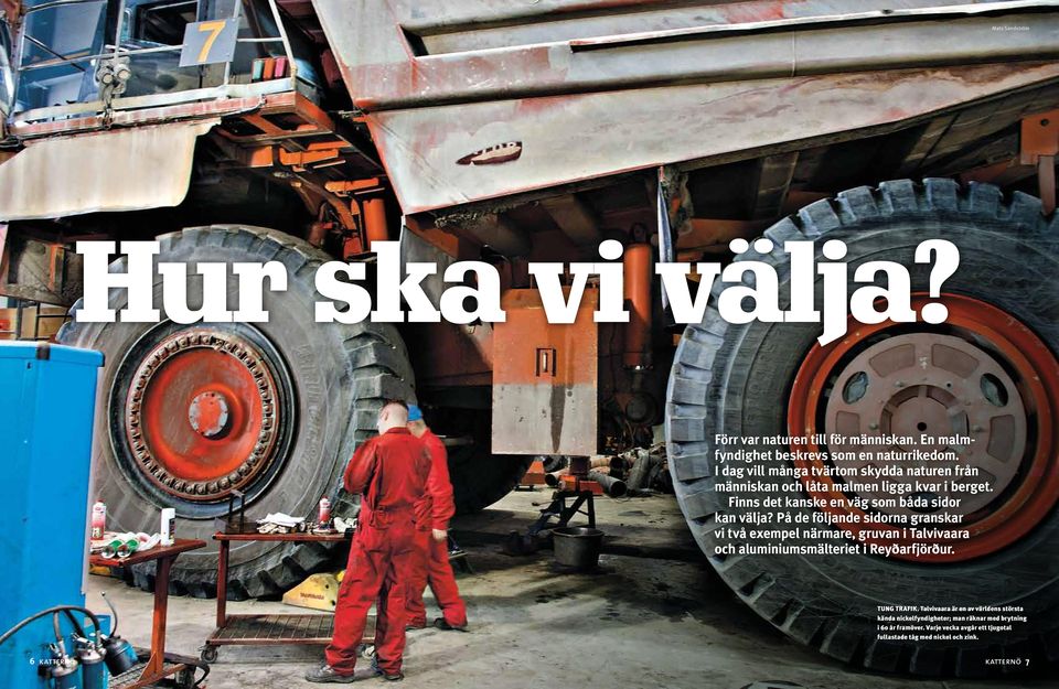 På de följande sidorna granskar vi två exempel närmare, gruvan i Talvivaara och aluminium smälteriet i Reyðarfjörður. TUNG TRAFIK.