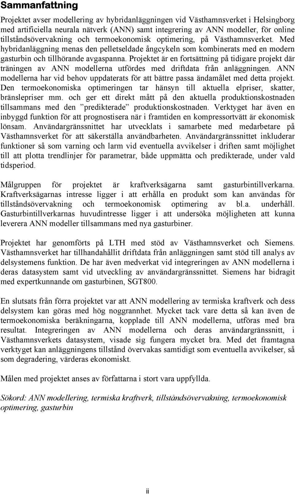 Projektet är en fortsättning på tidigare projekt där träningen av ANN modellerna utfördes med driftdata från anläggningen.