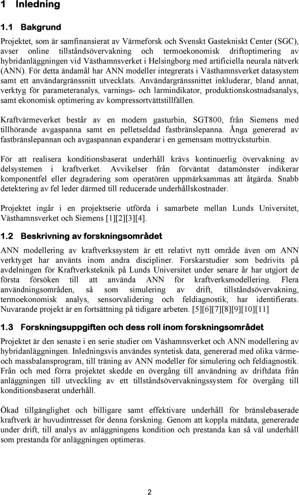 Västhamnsverket i Helsingborg med artificiella neurala nätverk (ANN). För detta ändamål har ANN modeller integrerats i Västhamnsverket datasystem samt ett anndargränssnitt utvecklats.