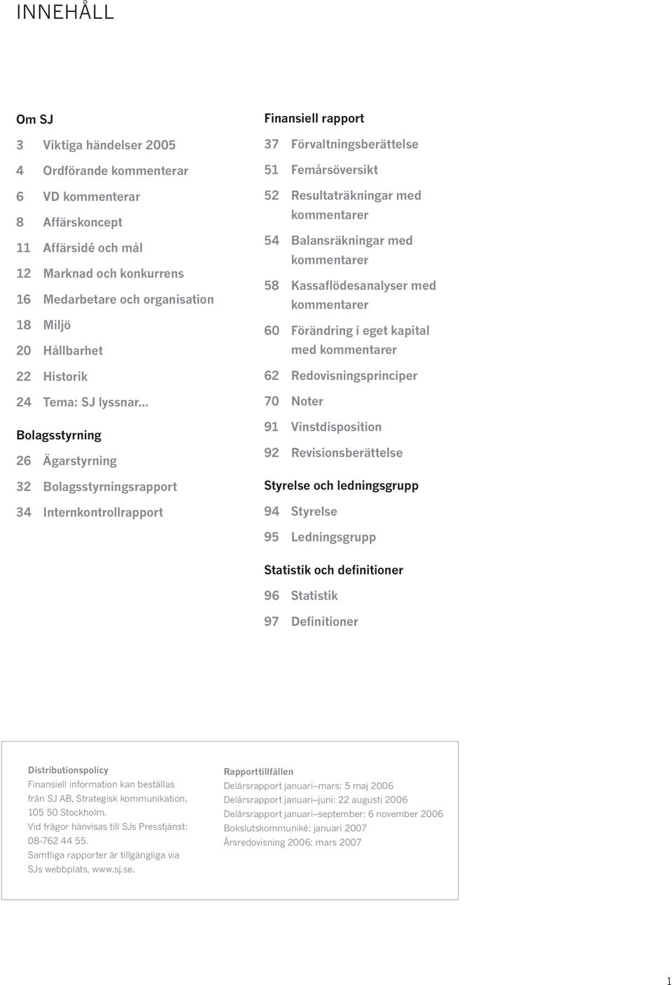 .. Bolagsstyrning 26 Ägarstyrning 32 Bolagsstyrningsrapport 34 Internkontrollrapport Finansiell rapport 37 Förvaltningsberättelse 51 Femårsöversikt 52 Resultaträkningar med kommentarer 54