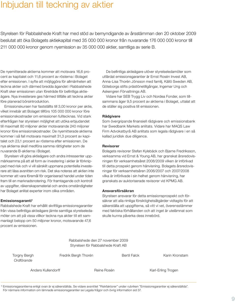 De nyemitterade aktierna kommer att motsvara 16,6 procent av kapitalet och 11,6 procent av rösterna i Bolaget efter emissionen.