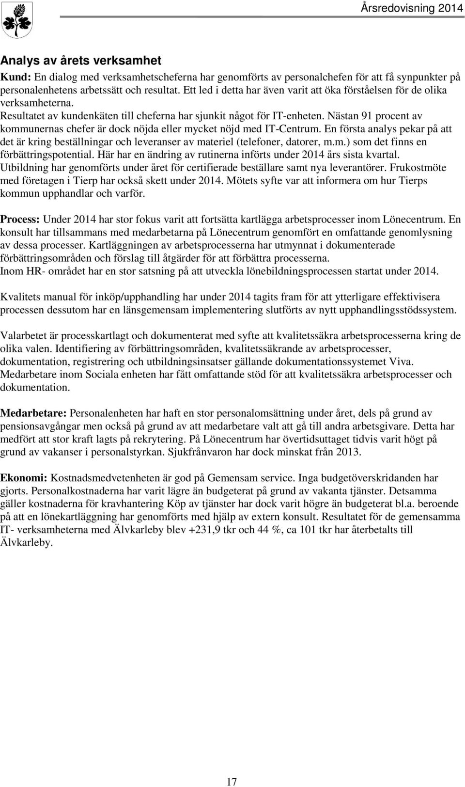 Nästan 91 procent av kommunernas chefer är dock nöjda eller mycket nöjd med IT-Centrum. En första analys pekar på att det är kring beställningar och leveranser av materiel (telefoner, datorer, m.m.) som det finns en förbättringspotential.