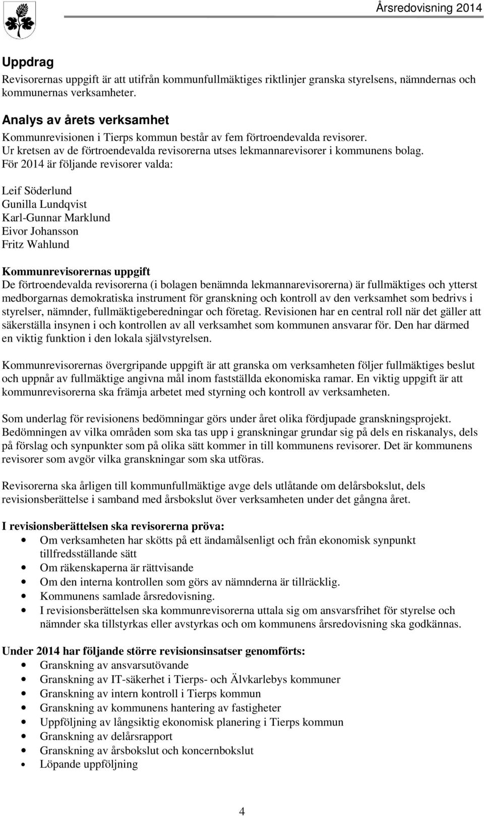 För 2014 är följande revisorer valda: Leif Söderlund Gunilla Lundqvist Karl-Gunnar Marklund Eivor Johansson Fritz Wahlund Kommunrevisorernas uppgift De förtroendevalda revisorerna (i bolagen benämnda
