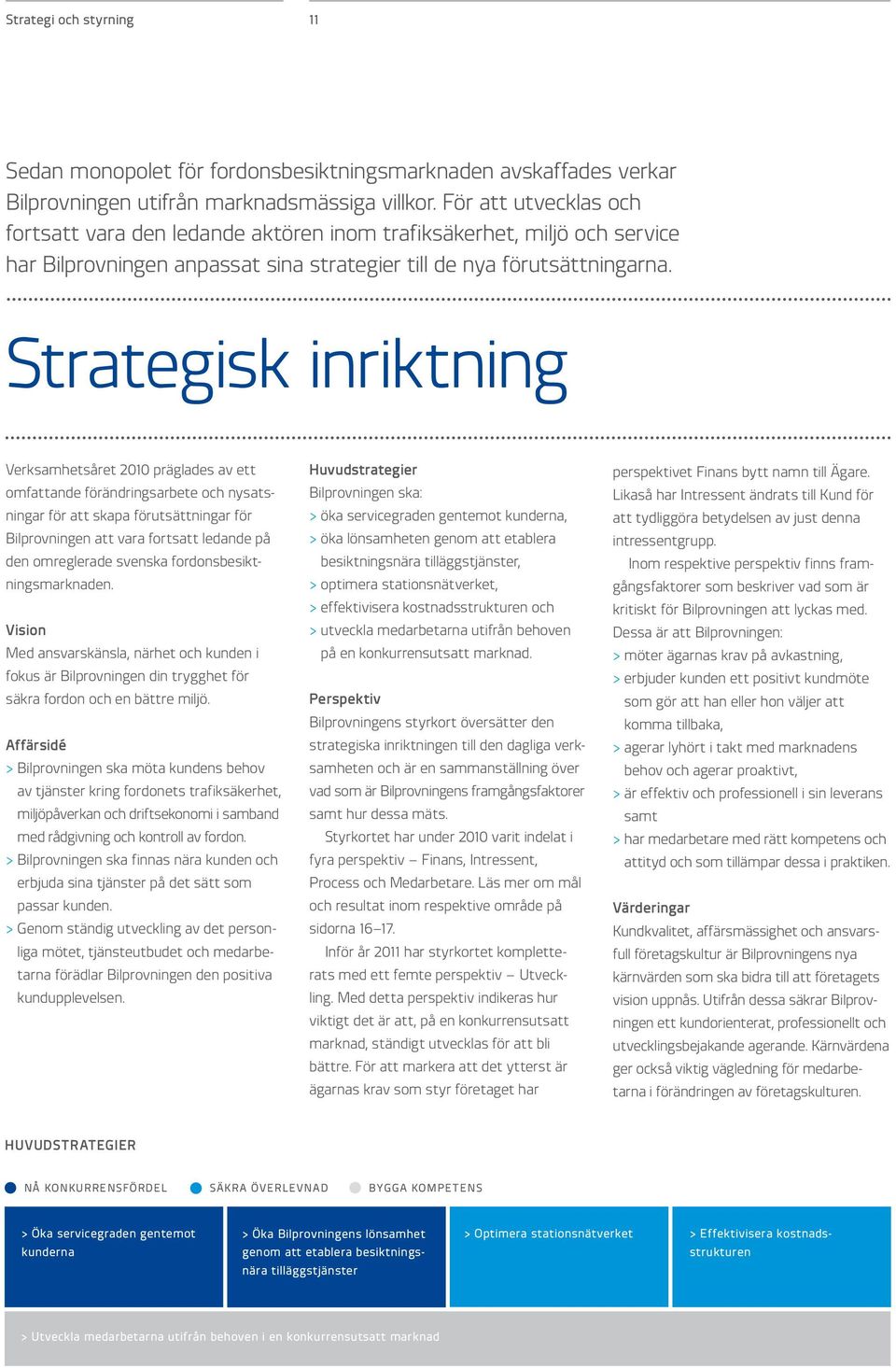 Strategisk inriktning Verksamhetsåret 2010 präglades av ett omfattande förändringsarbete och nysatsningar för att skapa förutsättningar för Bilprovningen att vara fortsatt ledande på den omreglerade