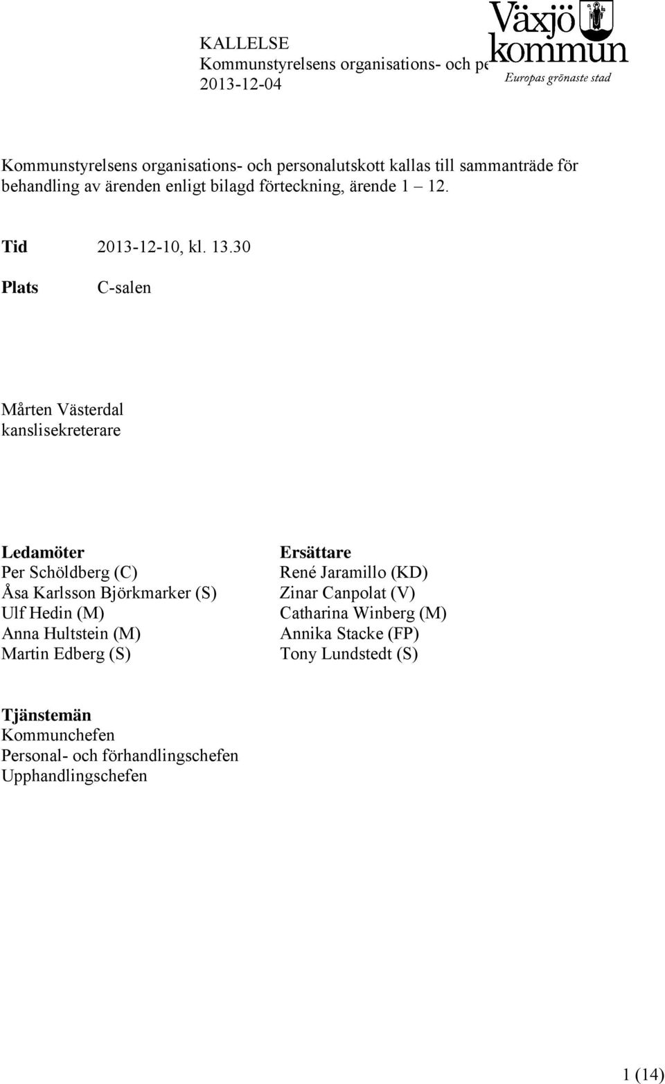 30 Plats C-salen Mårten Västerdal kanslisekreterare Ledamöter Per Schöldberg (C) Åsa Karlsson Björkmarker (S) Ulf Hedin (M) Anna Hultstein (M)