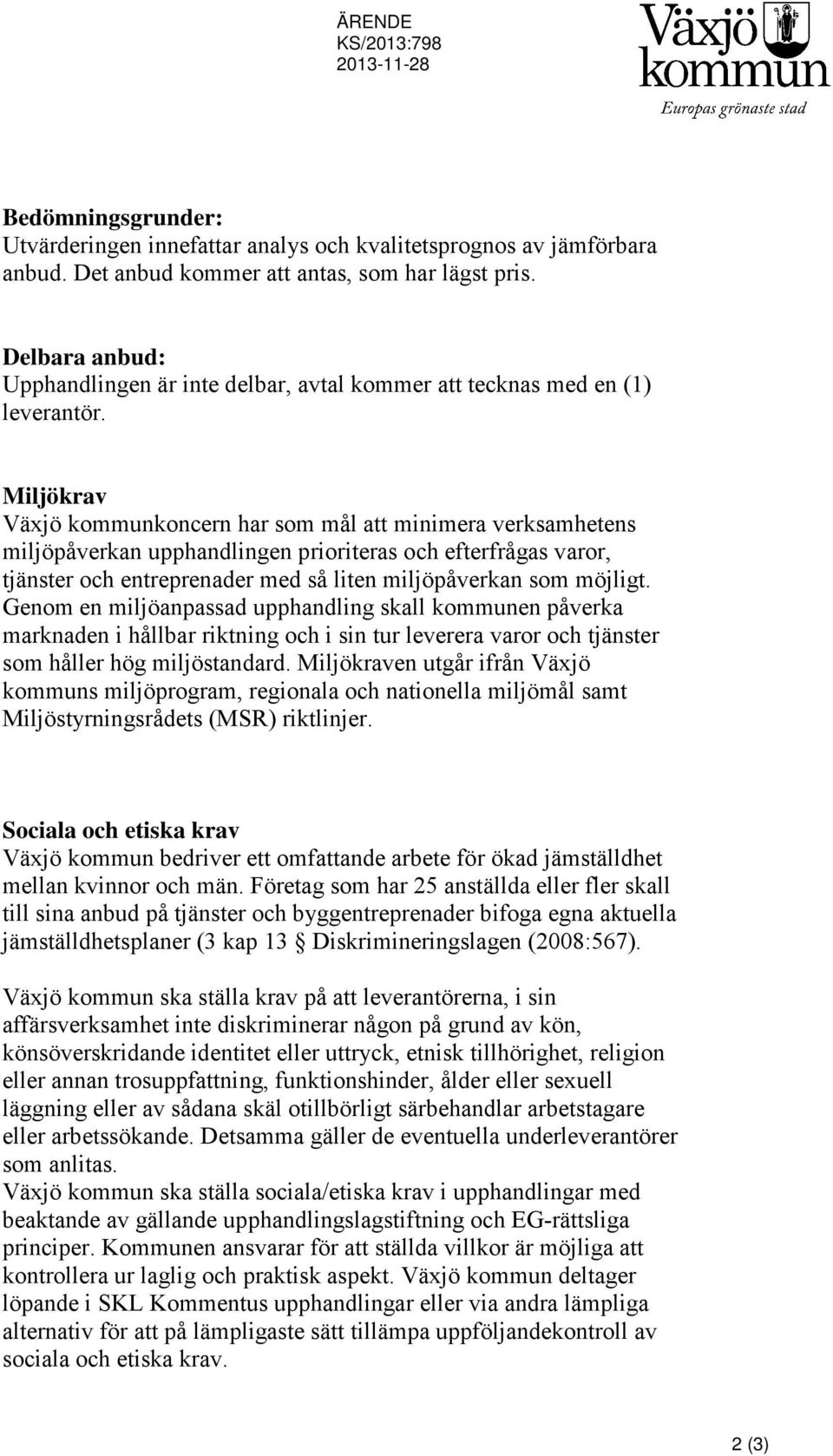 Miljökrav Växjö kommunkoncern har som mål att minimera verksamhetens miljöpåverkan upphandlingen prioriteras och efterfrågas varor, tjänster och entreprenader med så liten miljöpåverkan som möjligt.