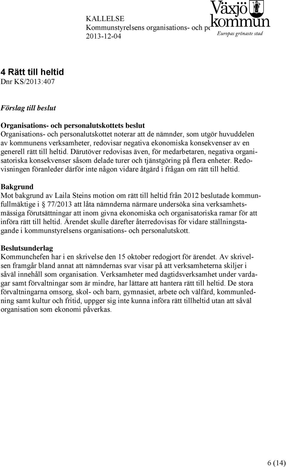 Därutöver redovisas även, för medarbetaren, negativa organisatoriska konsekvenser såsom delade turer och tjänstgöring på flera enheter.