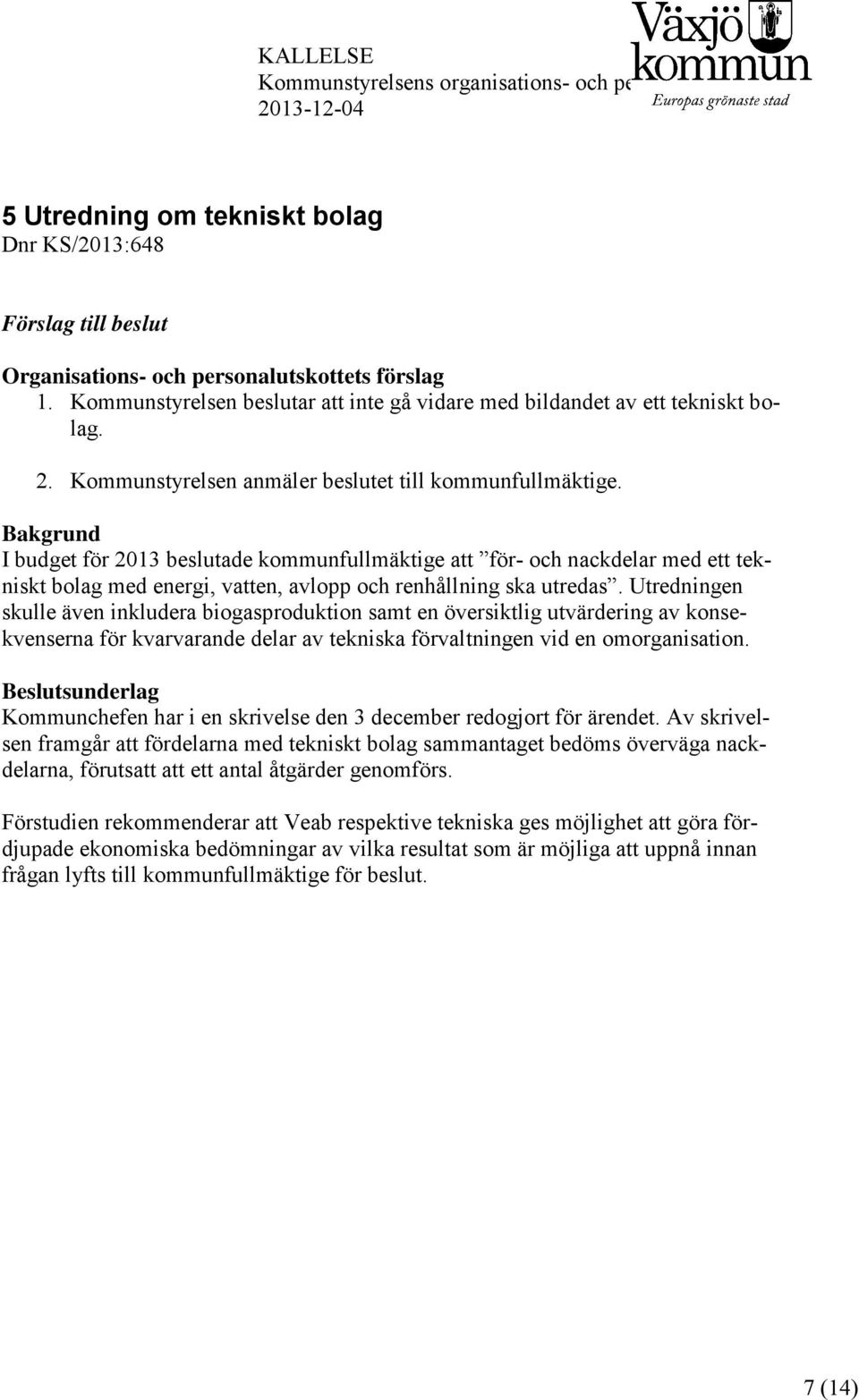 Bakgrund I budget för 2013 beslutade kommunfullmäktige att för- och nackdelar med ett tekniskt bolag med energi, vatten, avlopp och renhållning ska utredas.